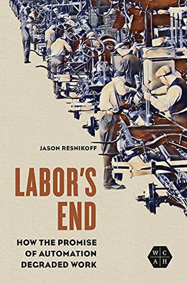 Labor`s End – How the Promise of Automation Degraded Work