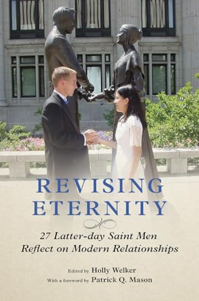 Revising Eternity – 27 Latter–day Saint Men Reflect on Modern Relationships