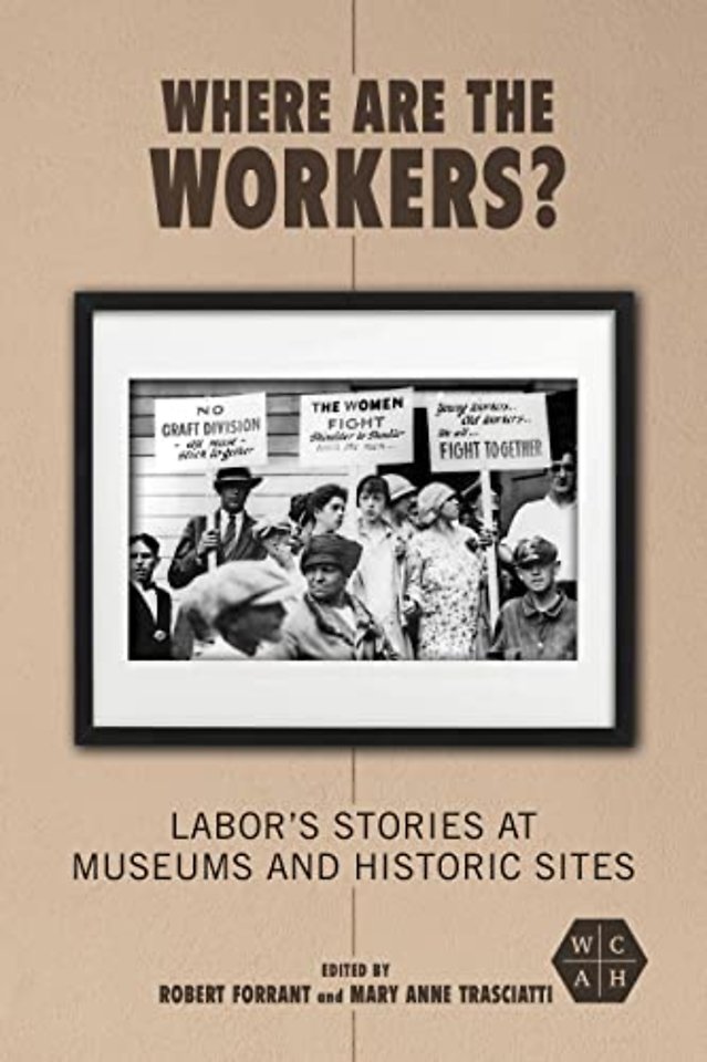 Where Are the Workers? – Labor`s Stories at Museums and Historic Sites