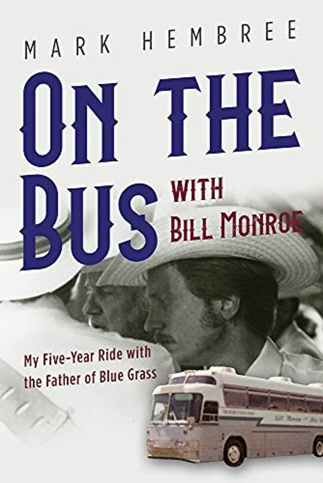 On the Bus with Bill Monroe – My Five–Year Ride with the Father of Blue Grass