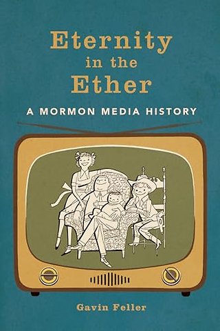 Eternity in the Ether – A Mormon Media History