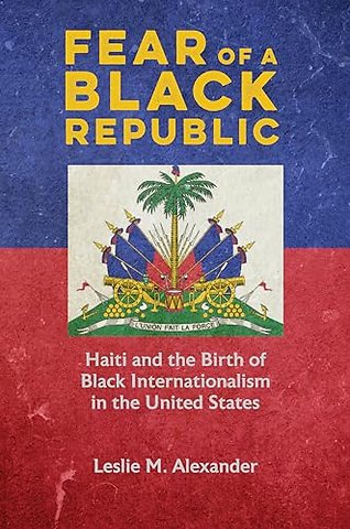 Fear of a Black Republic – Haiti and the Birth of Black Internationalism in the United States