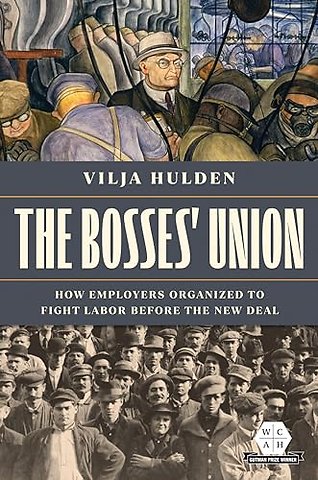 The Bosses` Union – How Employers Organized to Fight Labor Before the New Deal