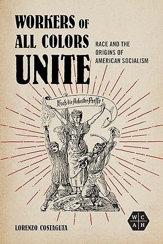 Workers of All Colors Unite – Race and the Origins of American Socialism