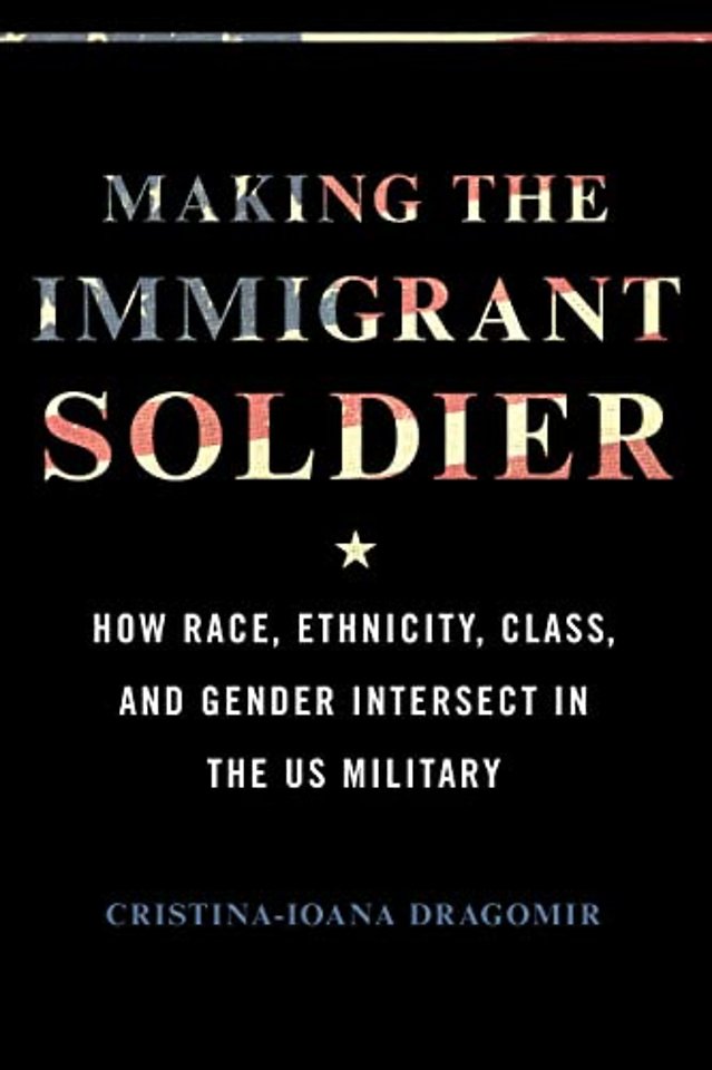Making the Immigrant Soldier – HowRace, Ethnicity,  Class, and Gender Intersect in the US Military