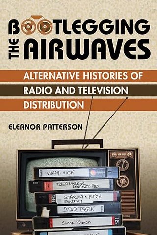 Bootlegging the Airwaves – Alternative Histories of Radio and Television Distribution