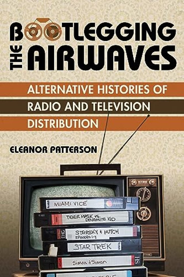 Bootlegging the Airwaves – Alternative Histories of Radio and Television Distribution