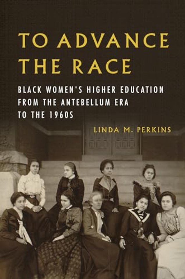 To Advance the Race – Black Women`s Higher Education from the Antebellum Era to the 1960s