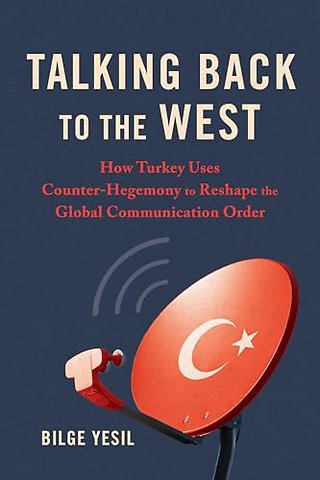 Talking Back to the West – How Turkey Uses Counter–Hegemony to Reshape the Global Communication Order