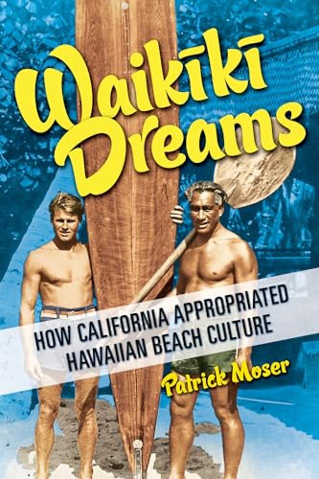 Waikiki Dreams – How California Appropriated Hawaiian Beach Culture