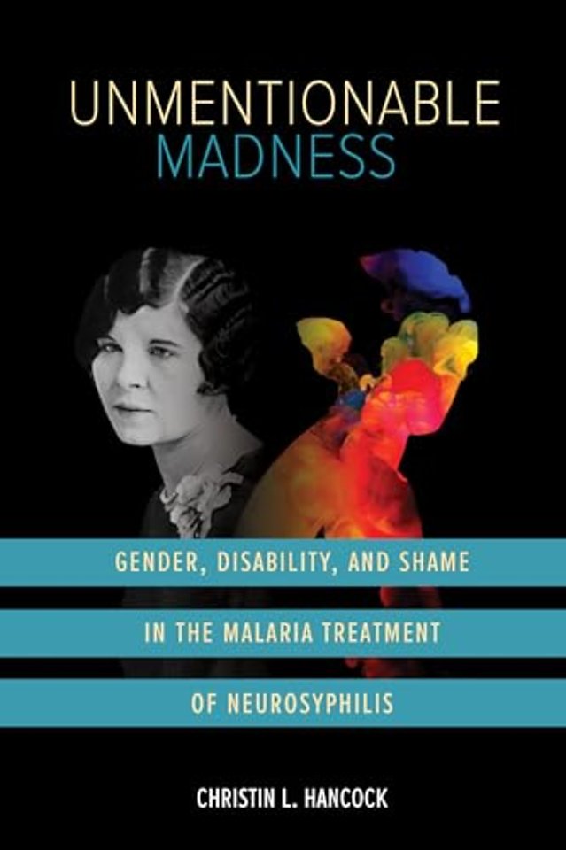 Unmentionable Madness – Gender, Disability, and Shame in the Malaria Treatment of Neurosyphilis