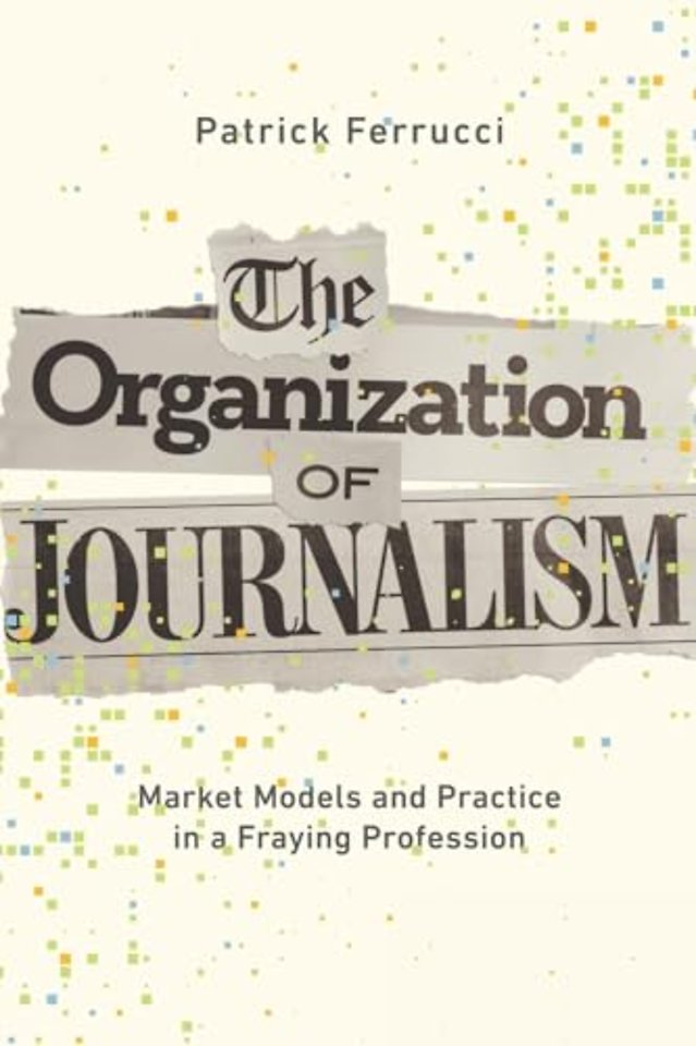 The Organization of Journalism – Market Models and Practice in a Fraying Profession