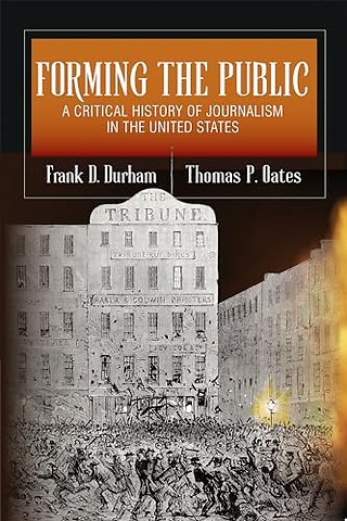 Forming the Public – A Critical History of Journalism in the United States
