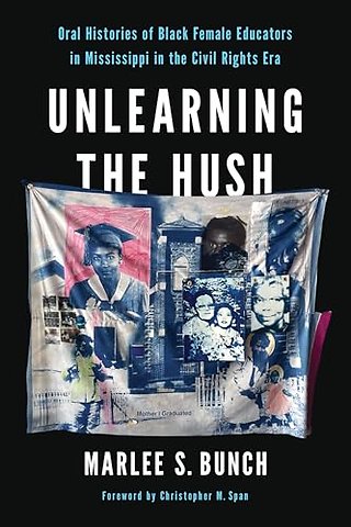 Unlearning the Hush – Oral Histories of Black Female Educators in Mississippi in the Civil Rights Era