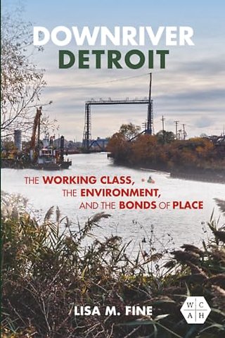 Downriver Detroit – The Working Class, the Environment, and the Bonds of Place