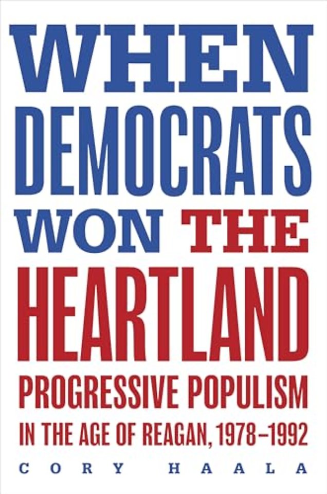 When Democrats Won the Heartland – Progressive Populism in the Age of Reagan, 1978–1992