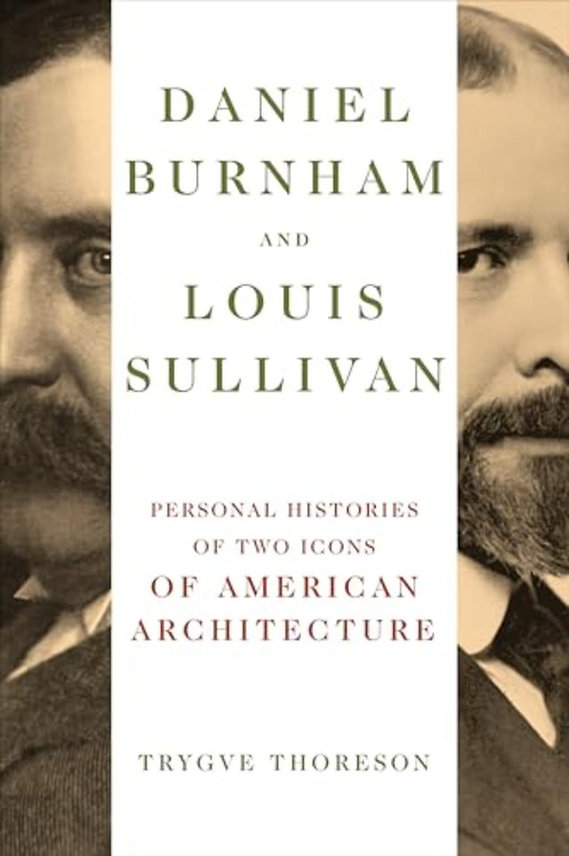 Daniel Burnham and Louis Sullivan – Personal Histories of Two Icons of American Architecture