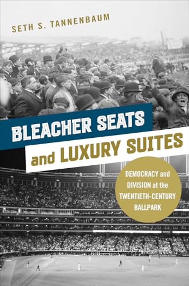 Bleacher Seats and Luxury Suites – Democracy and Division at the Twentieth–Century Ballpark