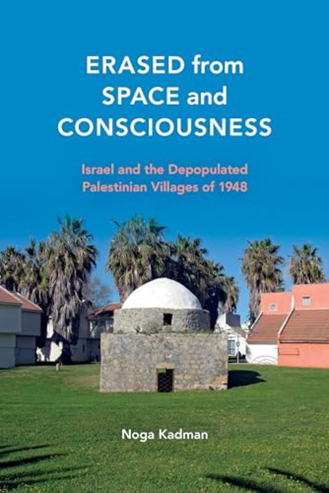 Erased from Space and Consciousness – Israel and the Depopulated Palestinian Villages of 1948