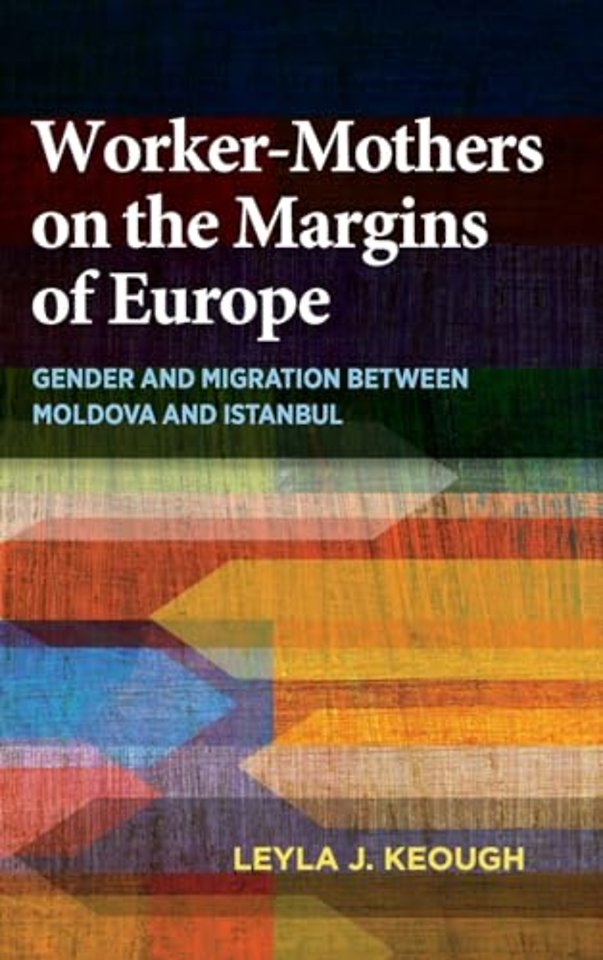Worker–Mothers on the Margins of Europe – Gender and Migration between Moldova and Istanbul