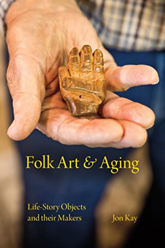Folk Art and Aging – Life–Story Objects and Their Makers