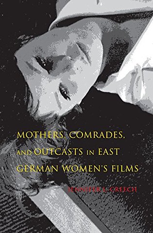 Mothers, Comrades, and Outcasts in East German Women`s Film
