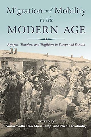 Migration and Mobility in the Modern Age – Refugees, Travelers, and Traffickers in Europe and Eurasia