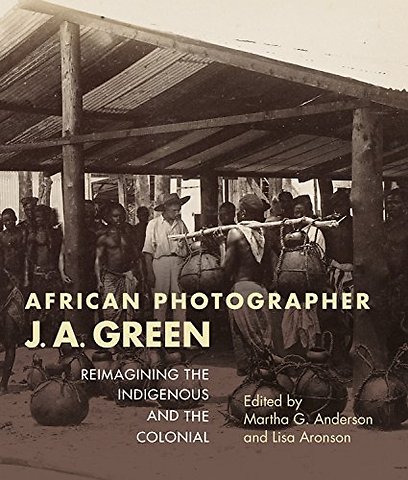African Photographer J. A. Green – Reimagining the Indigenous and the Colonial