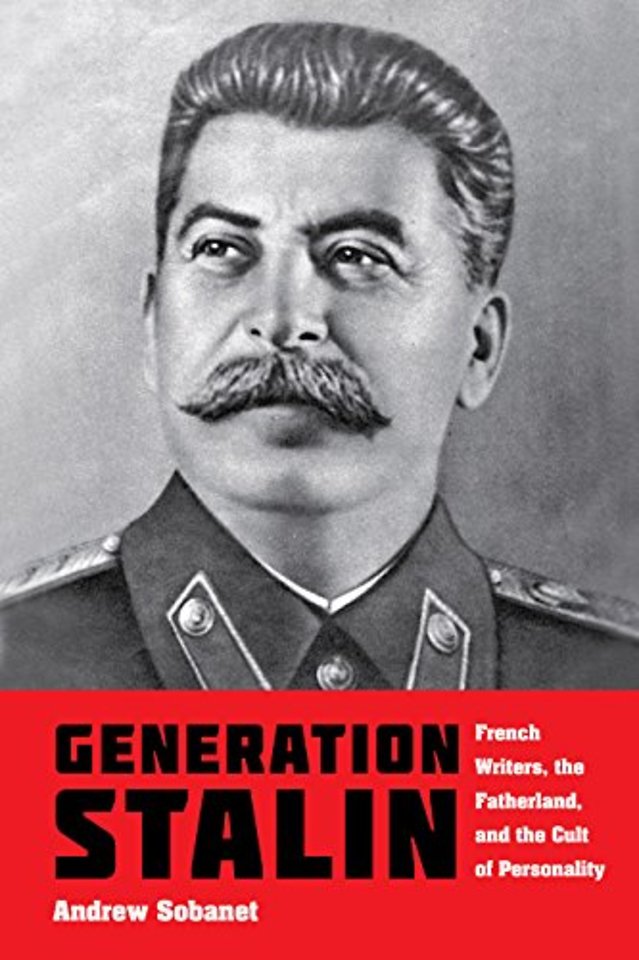 Generation Stalin – French Writers, the Fatherland, and the Cult of Personality