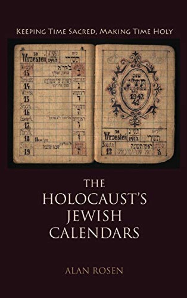 The Holocaust`s Jewish Calendars – Keeping Time Sacred, Making Time Holy