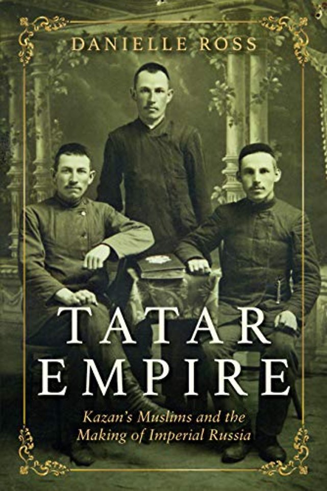 Tatar Empire – Kazan`s Muslims and the Making of Imperial Russia