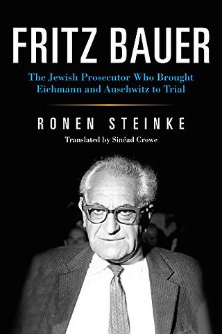Fritz Bauer – The Jewish Prosecutor Who Brought Eichmann and Auschwitz to Trial