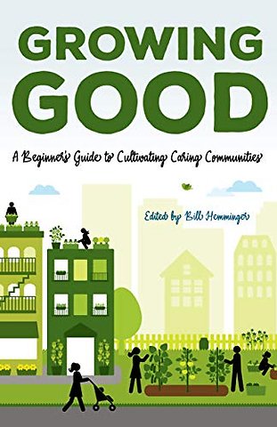 Growing Good – A Beginner`s Guide to Cultivating Caring Communities