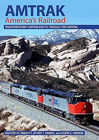 Amtrak, America`s Railroad – Transportation`s Orphan and Its Struggle for Survival