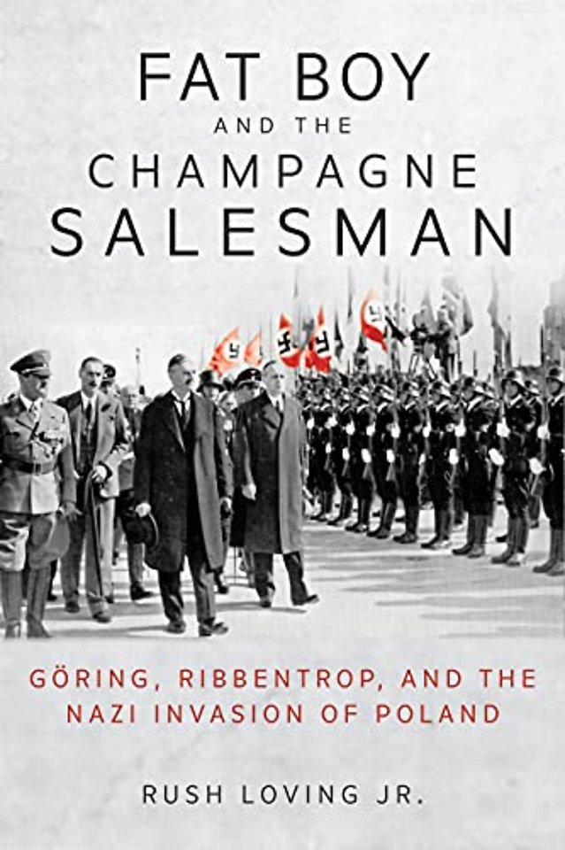 Fat Boy and the Champagne Salesman – Göring, Ribbentrop, and the Nazi Invasion of Poland