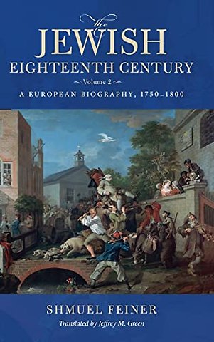 The Jewish Eighteenth Century, Volume 2 – A European Biography, 1750–1800