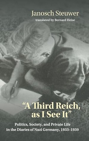A Third Reich, As I See It" – Politics, Society, and Private Life in the Diaries of Nazi Germany, 1933–1939