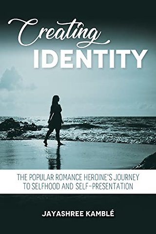 Creating Identity – The Popular Romance Heroine`s Journey to Selfhood and Self–Presentation