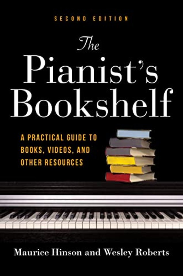 The Pianist`s Bookshelf, Second Edition – A Practical Guide to Books, Videos, and Other Resources