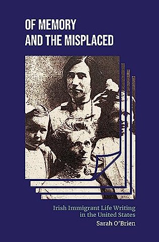 Of Memory and the Misplaced – Irish Immigrant Life Writing in the United States