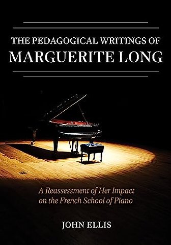 The Pedagogical Writings of Marguerite Long – A Reassessment of Her Impact on the French School of Piano