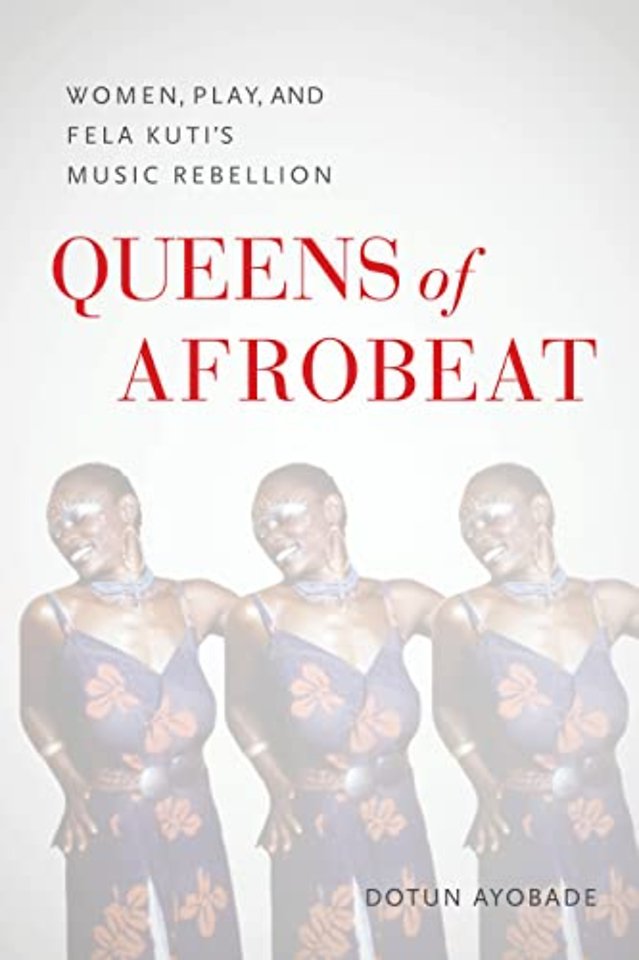 Queens of Afrobeat – Women, Play, and Fela Kuti′s Music Rebellion