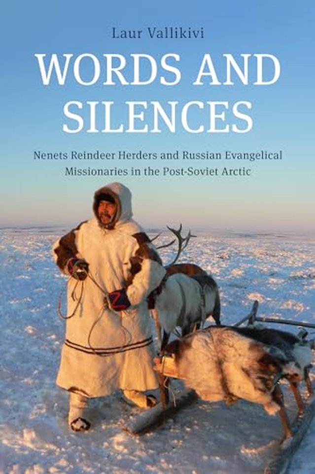 Words and Silences – Nenets Reindeer Herders and Russian Evangelical Missionaries in the Post–Soviet Arctic