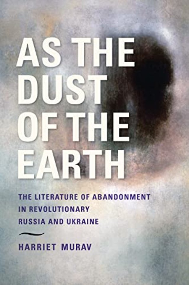 As the Dust of the Earth – The Literature of Abandonment in Revolutionary Russia and Ukraine
