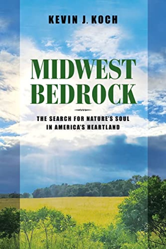Midwest Bedrock – The Search for Nature`s Soul in America`s Heartland