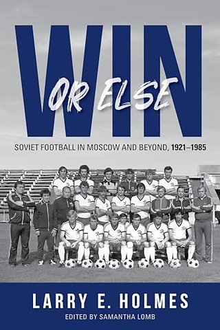 Win or Else – Soviet Football in Moscow and Beyond, 1921–1985
