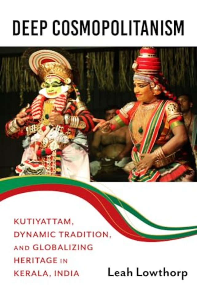 Deep Cosmopolitanism – Kutiyattam, Dynamic Tradition, and Globalizing Heritage in Kerala, India