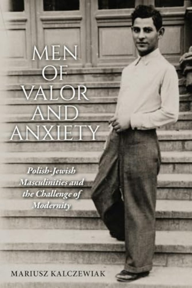 Men of Valor and Anxiety – Polish–Jewish Masculinities and the Challenge of Modernity