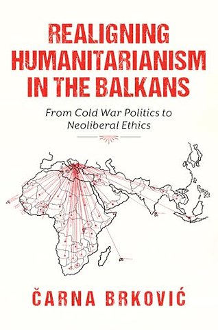 Realigning Humanitarianism in the Balkans – From Cold War Politics to Neoliberal Ethics