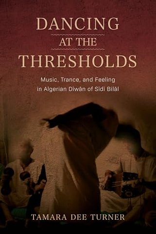Dancing at the Thresholds – Music, Trance, and Feeling in Algerian Diwan of Sidi Bilal